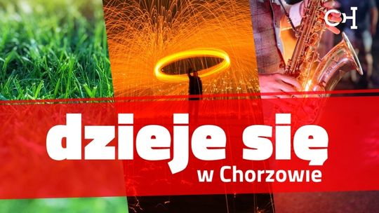 #Dzieje się w Chorzowie - czyli kolejny weekend pełen atrakcji