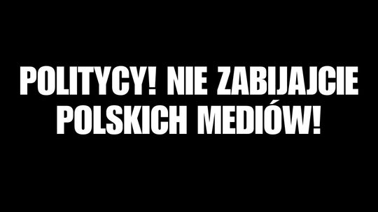 Politycy! Nie zabijajcie polskich mediów! 