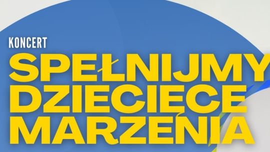 Przed nami koncert "Spełnijmy dziecięce marzenia"