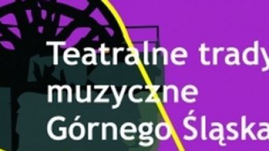 Teatralne tradycje muzyczne Górnego Śląska