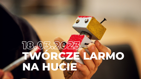 To będzie wyjątkowo głośny weekend. Przed nami "Twórcze larmo na hucie"!