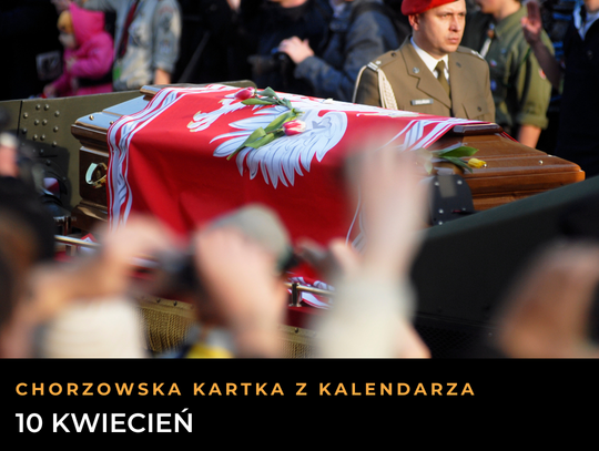 Chorzowska Kartka z Kalendarza -10 kwietnia. Od wielkich emocji przy Cichej po narodową tragedię Chorzowska Kartka z Kalendarza -10 kwietnia. Od wielkich emocji przy Cichej po narodową tragedię