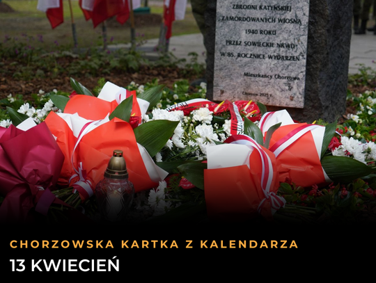 Chorzowska Kartka z Kalendarza: 13 kwietnia. Pamięć o bohaterach i wspaniałych ludziach