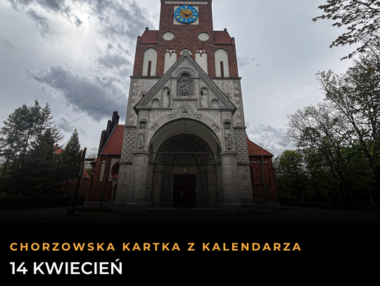 Chorzowska Kartka z Kalendarza: 14 kwietnia. Od neoromańskiej perły po emocje na murawie Chorzowska Kartka z Kalendarza: 14 kwietnia. Od neoromańskiej perły po emocje na murawie