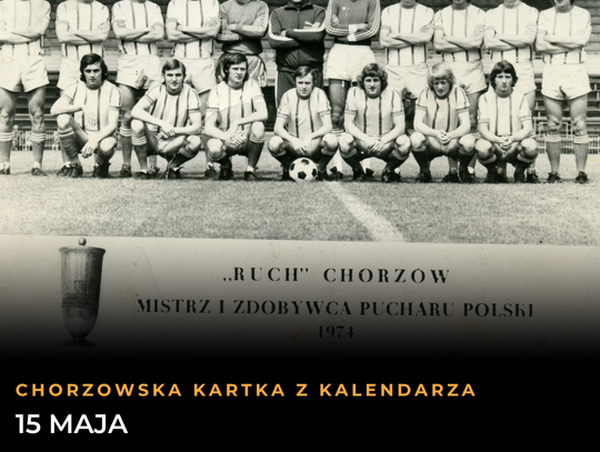 Chorzowska Kartka z Kalendarza: 15 maja. Od geopolitycznego przełomu po złote chwile „Niebieskich”