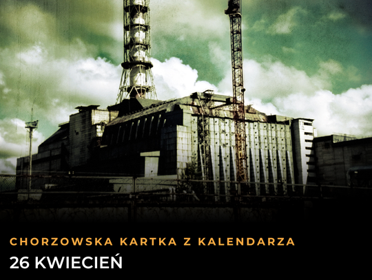 Chorzowska Kartka z Kalendarza: 26 kwietnia. Od potęgi Donnersmarcków po Czarnobyl