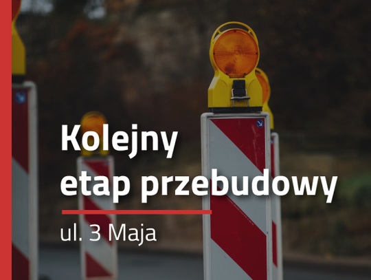 Fragment ul. Janasa zamknięty. Ruszył kolejny etap przebudowy ul. 3 Maja