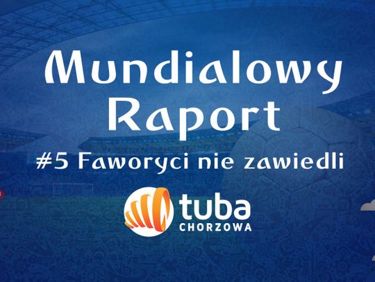 Mundialowy Raport #5 Faworyci nie zawiedli 