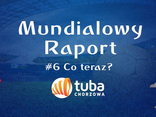 Mundialowy Raport #6 Co teraz?