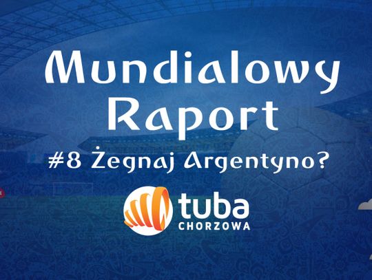 Mundialowy Raport #8 Żegnaj Argentyno?
