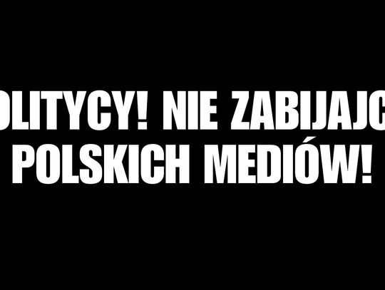 Politycy! Nie zabijajcie polskich mediów! 