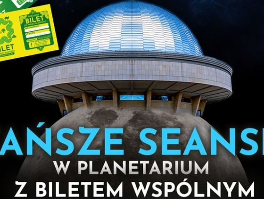 Z Biletem Wspólnym tańsze seanse w Planetarium!