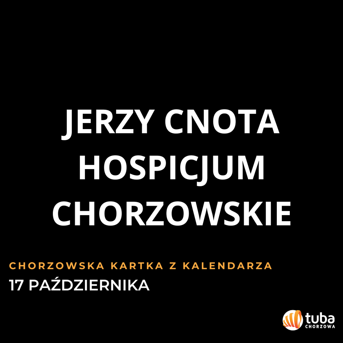 Chorzowska kartka z kalendarza: 17 października. Jerzy Cnota i ważny dzień hospicjum Grafika Chorzowskiej kartki z kalendarza na 17 października z nazwiskiem Jerzego Cnoty i nazwą Hospicjum Chorzowskiego