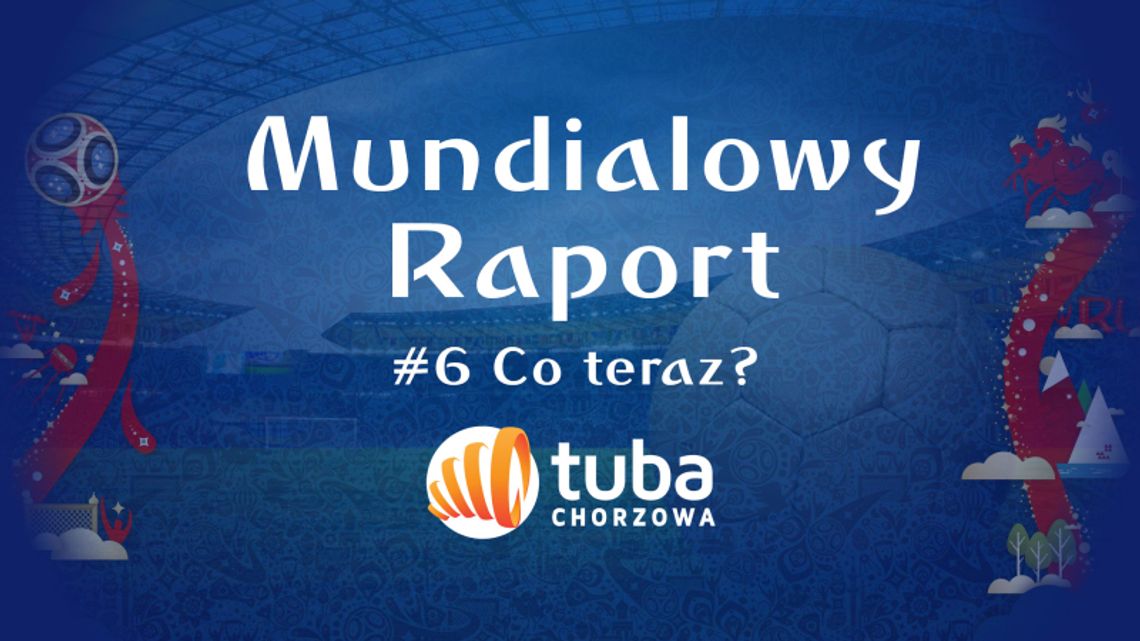 Mundialowy Raport #6 Co teraz? Mundialowy Raport #6 Co teraz?