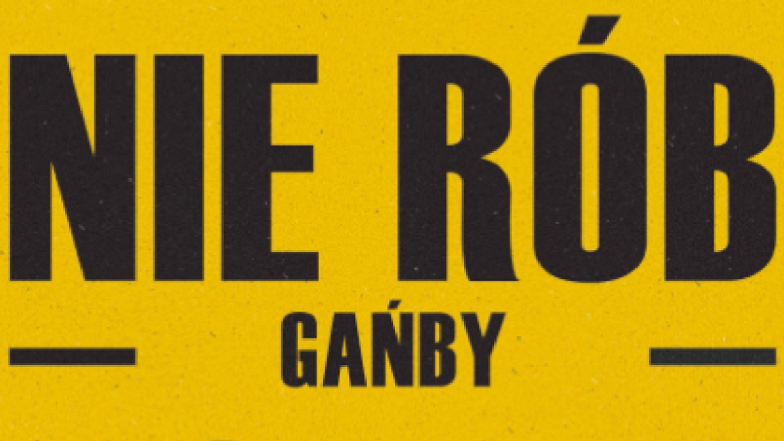 Nie rób gańby! Nie rób gańby!